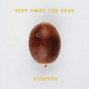 Siskiyou — Keep Away The Dead