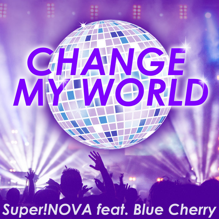 Change My World | Super!NOVA feat. Blue Cherry | Super!NOVA