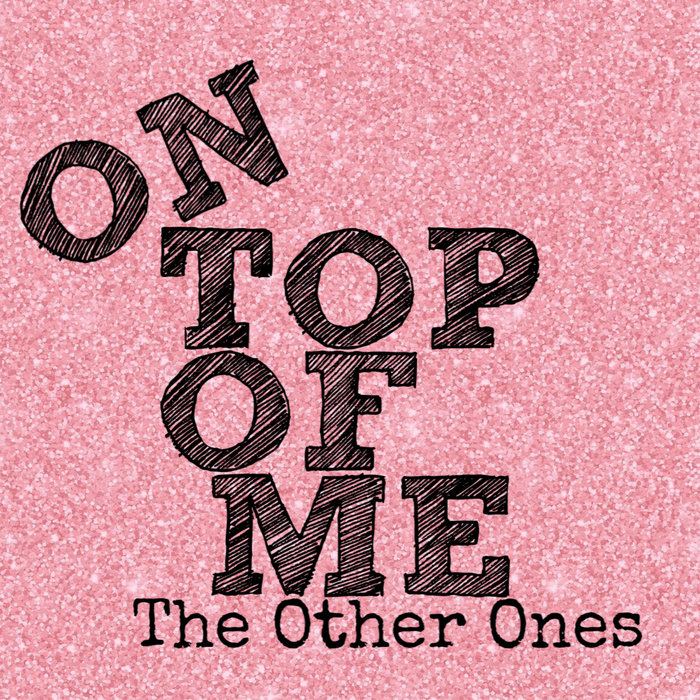 On Top Of Me The Other Ones