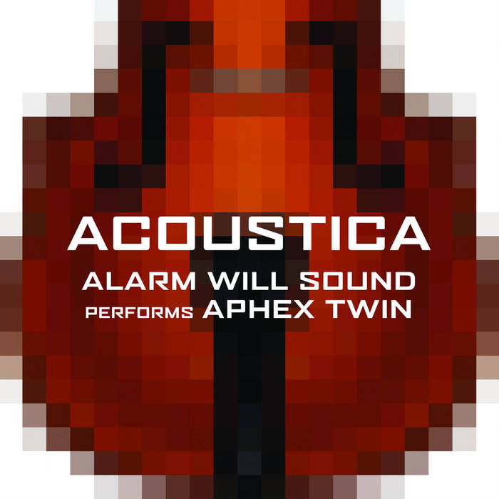 Acoustica | Alarm Will Sound/Aphex Twin | Alarm Will Sound