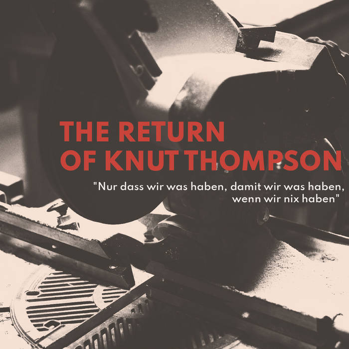 Nur dass wir was haben, damit wir was haben, wenn wir nix habenvon The Return of Knut Thompson