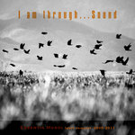 I am through...Sound [2005-2011]