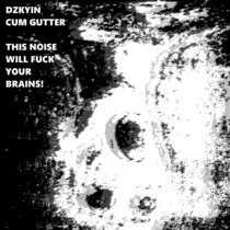 This Noise Will Fuck Your Brains! (Split w/ Cum Gutter) cover art