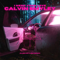 Calvin Smyley - I Need Your Love (Club Asylum Remix) cover art
