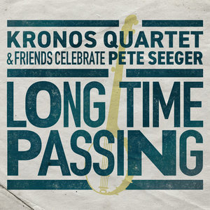 Long Time Passing: Kronos Quartet and Friends Celebrate Pete Seeger cover