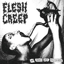 FLESH CREEP - We Need You To Bleed [NTR 398]