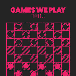 Games We Play — Trouble