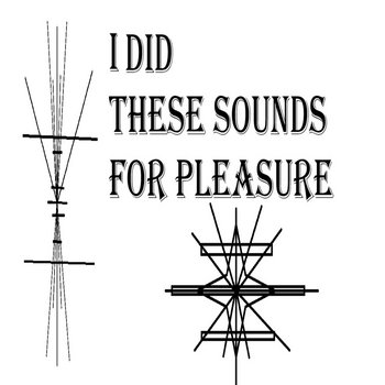 Cover of I DID THESE SOUNDS FOR PLEASURE