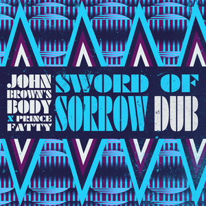 John Brown’s Body — Sword Of Sorrow DubJohn Brown's Body, Prince Fatty