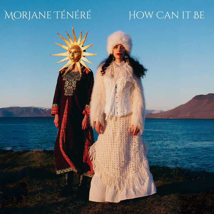Morjane How Can It Be | Morjane Ténéré
