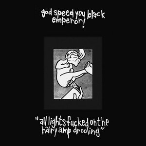 Godspeed You! Black Emperor — all lights fucked on the hairy amp droolingGodspeed You Black Emperor!