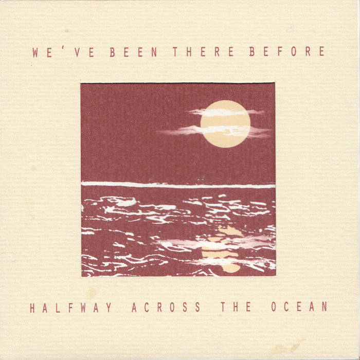 HALFWAY ACROSS THE OCEAN We've Been There Before
