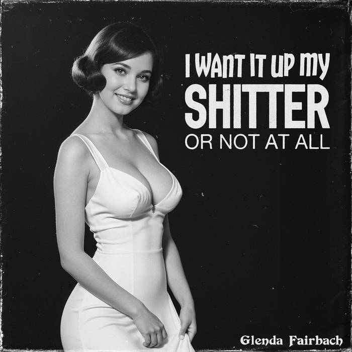 I Want It Up My Shitter Or Not At All | Glenda Fairbach | Banned Vinyl