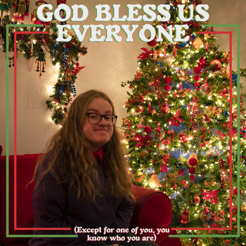 God Bless Us, Everyone (Except for One of You, You Know Who You Are)