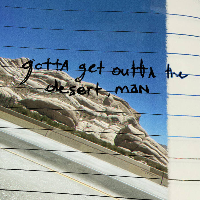 gotta get outta the desert, man yellowbelly scum