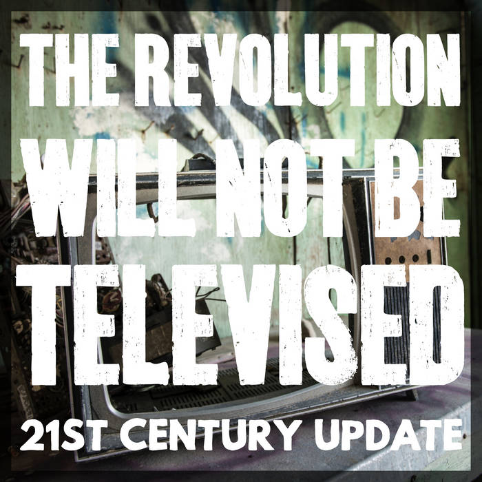 The Revolution Will Not Be Televised (21st Century Update/Edit 