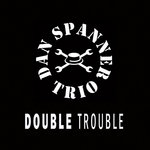 Dan Spanner Trio - Double Trouble