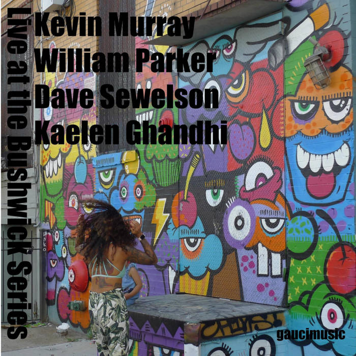 Ultan Nebbia Murray  physical community
Live at the Bushwick Series
by Kevin Murray/William Parker/Dave Sewelson/Kaelen Ghandhi