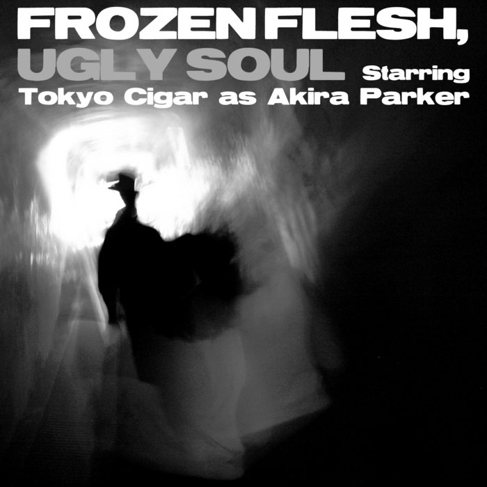 FROZEN FLESH, UGLY SOUL | TOKYO CIGAR as AKIRA PARKER | TOKYO