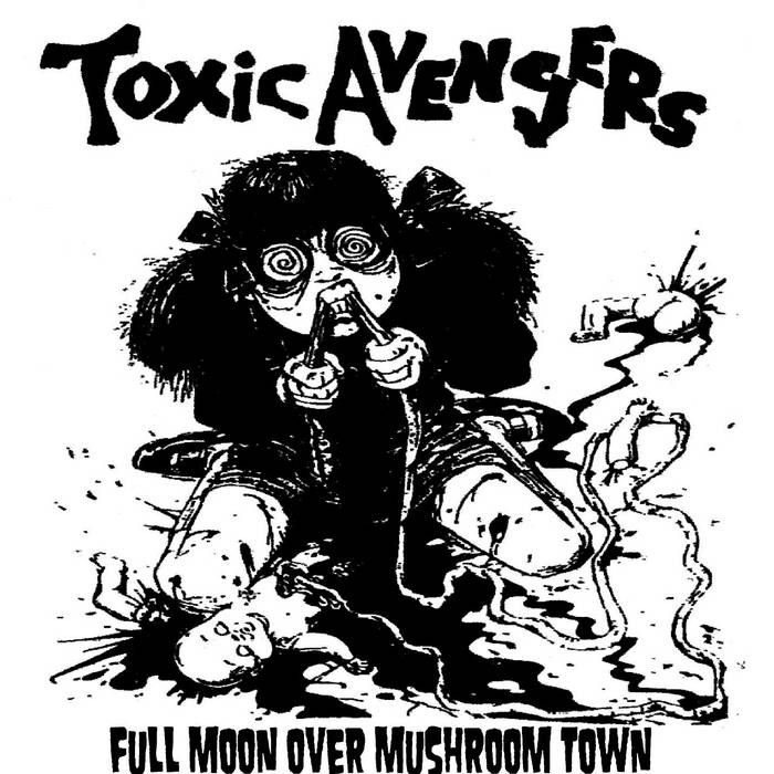 Toxic Avengers - Full Moon Over Mushroom Town/Designer Violence