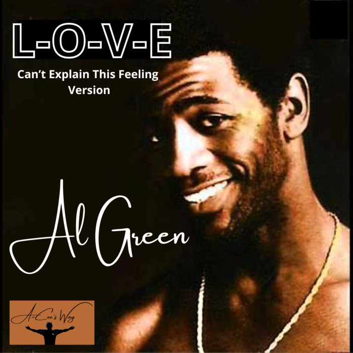 Al Green - L-O-V-E (Can't Explain This Feeling Version) (A-Cee's Way), by A-Cee