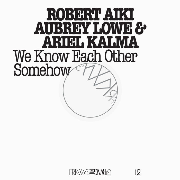 FRKWYS Vol. 12: Robert Aiki Aubrey Lowe & Ariel Kalma - We