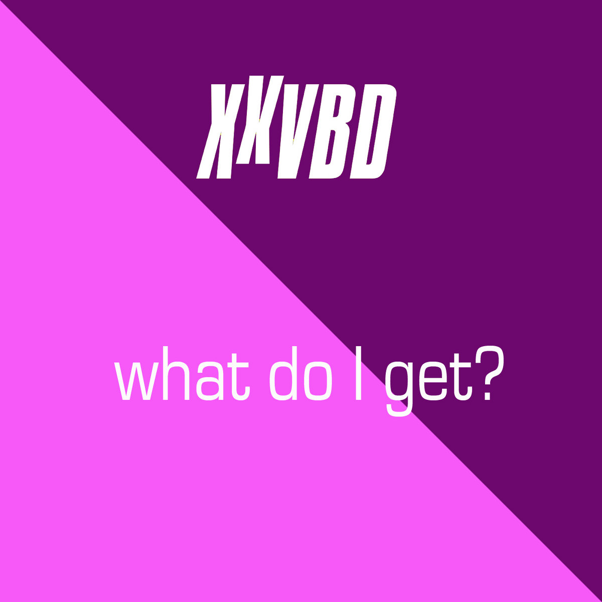 What Do I Get? | XXVBD | Not Murdered Records