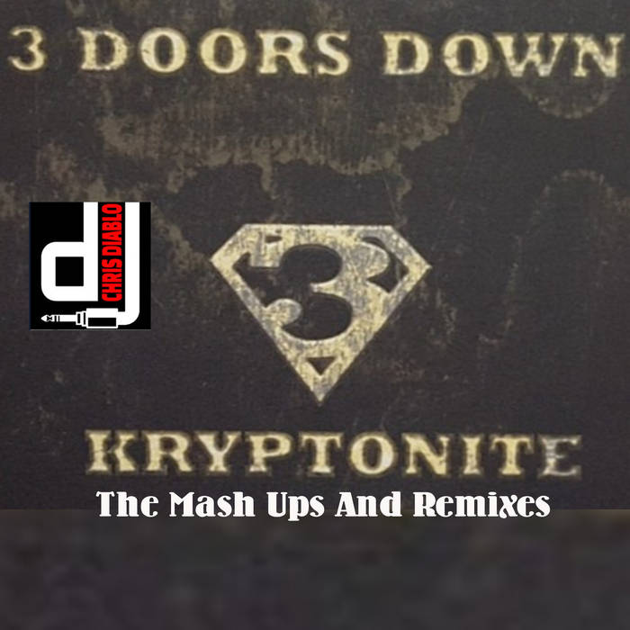 3 Doors Down - Kryptonite - The Mash Ups And Remixes | Dj Chris Diablo