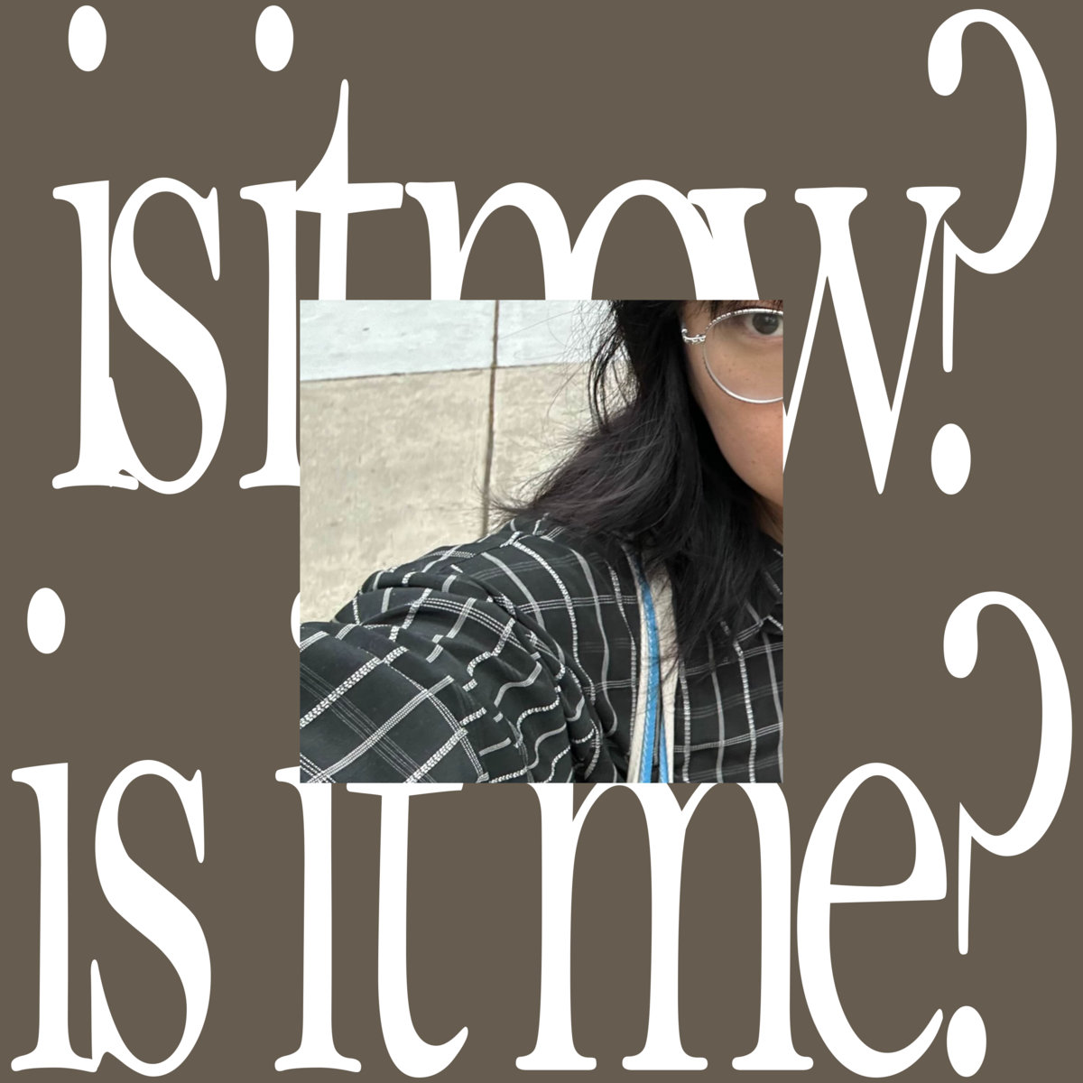 is it now? is it me?