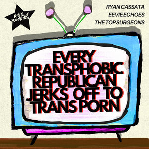 EVERY TRANSPHOBIC REPUBLICAN JERKSOFF2TRANSP0RNRyan Cassata x eevie echoes cover