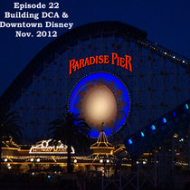 Episode 22 - Building Disney's California Adventure and Downtown Disney, Nov. 2012 cover art