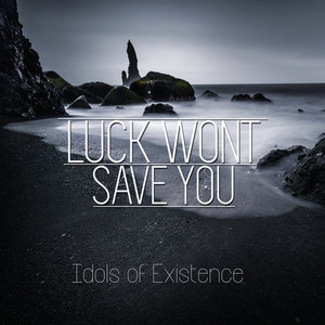 Luck Wont Save You — Idols of Existence