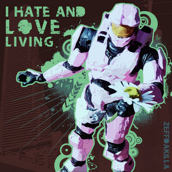 I Hate And Love Living | zeffdakilla