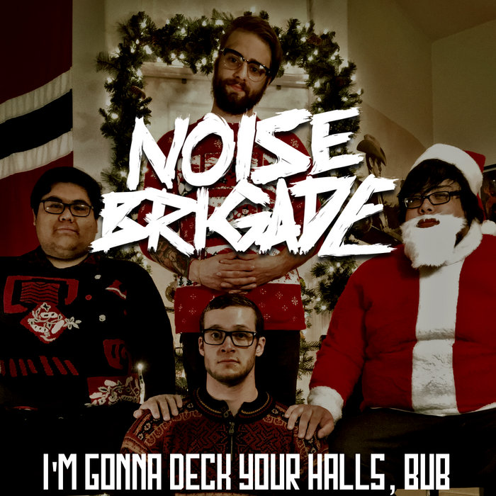 I'm Gonna Deck Your Halls, Bub Noise Brigade