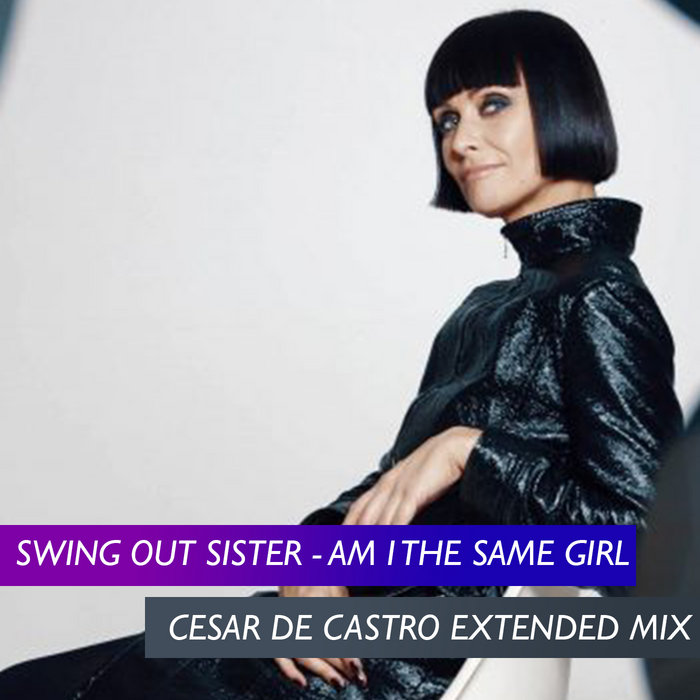 Swing Out Sister - Am I The Same Girl (Cesar de Castro Extended Mix ...