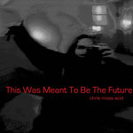 This Was Meant To Be The Future