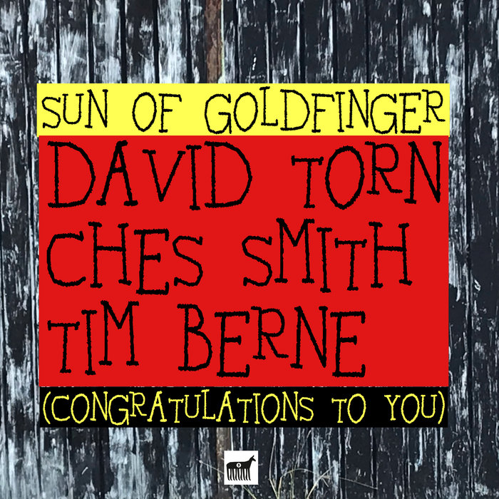 Sun of Goldfinger (Congratulations to You) David Torn / Tim Berne / Ches Smith Screwgun Records
