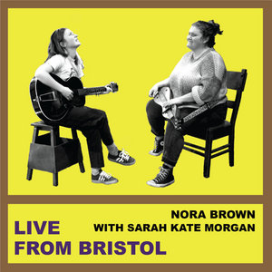 Live From Bristol: Nora Brown with Sarah Kate Morgan cover