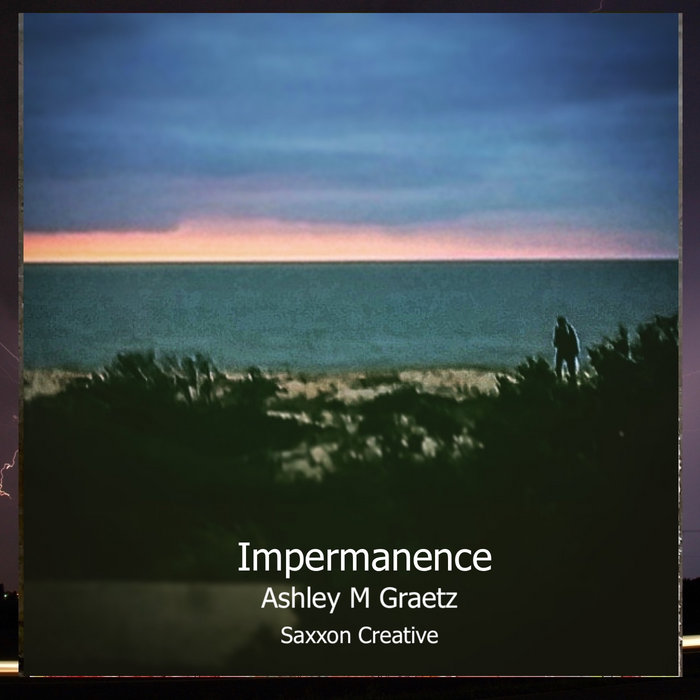 Impermanence | Ashley M Graetz | Saxxon Creative Ashley M Graetz