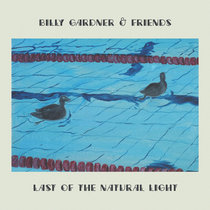 Billy Gardner & Friends — Last of the Natural Light