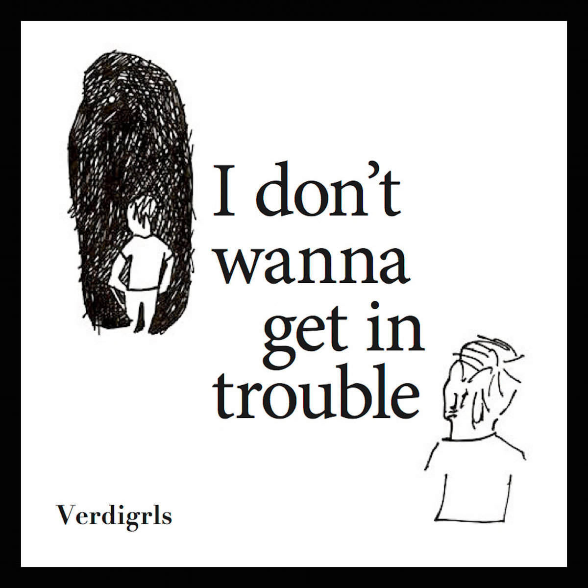 I Don't Wanna Get In Trouble Verdigrls