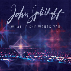 John Splithoff — What If She Wants You