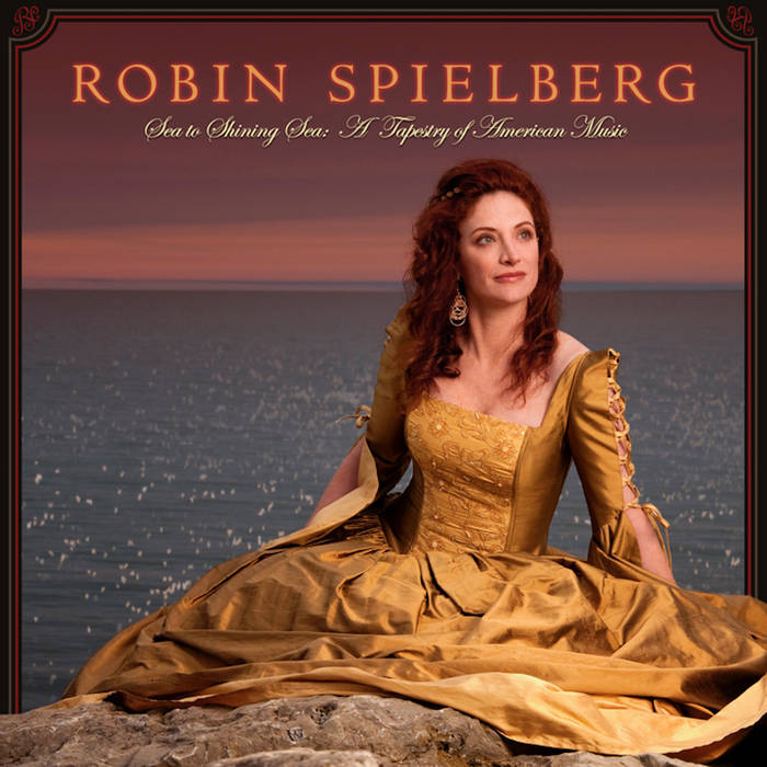 Sea to Shining Sea: A Tapestry of American Music Robin Spielberg