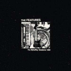The Features — The Mahaffey Sessions 1999