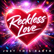 Just This Earth — Reckless Love