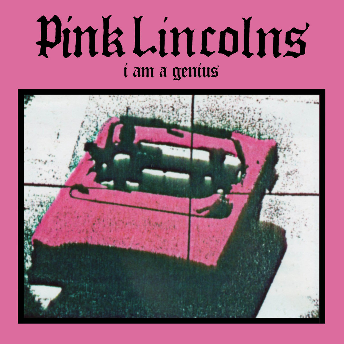 I am a Genius | Pink Lincolns | Rad Girlfriend Records