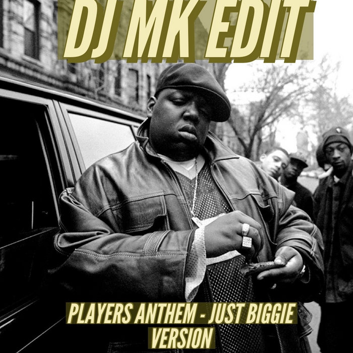 PLAYERS ANTHEM JUST BIGGIE VERSION DJ MK EDIT Free dl DJ MK