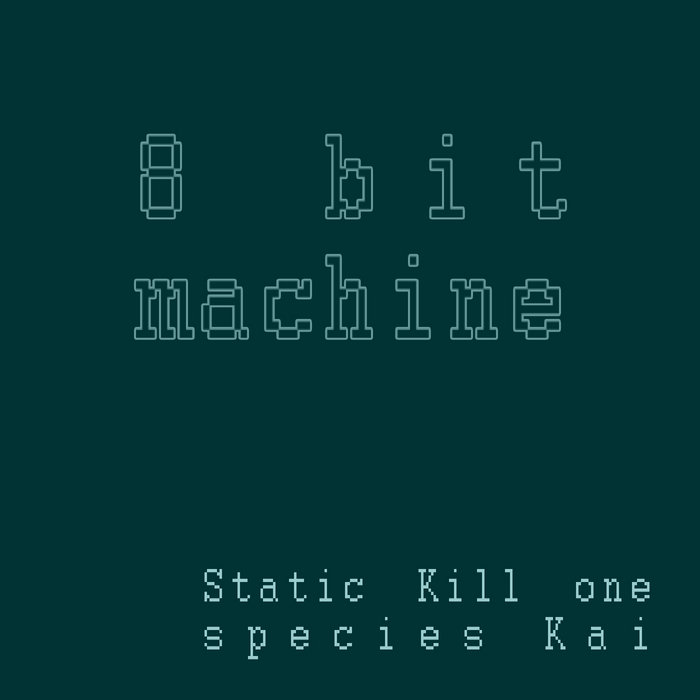 8 bit machine Static Kill one species Kai