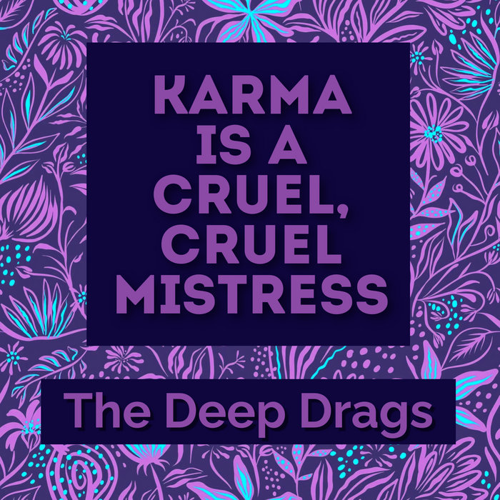Karma Is A Cruel, Cruel Mistress The Deep Drags