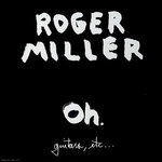 Roger Miller? Oh.